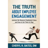 The TRUTH about Employee Engagement: Uncover the Reasons Employees Leave and How to Get Them to Stay