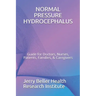 Normal Pressure Hydrocephalus: Guide for Doctors, Nurses, Patients, Families, & Caregivers