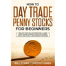How to Day Trade Penny Stocks for Beginners: Find Out How You Can Trade For a Living Using Unique Trading Psychology, Expert Tools and Tactics, and Wi