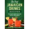 The Best Jamaican Drinks Recipes: 15 Authentic Mixed Beverage Recipes from Jamaica