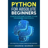 Python for Absolute Beginners: A Step by Step Guide to Learn Python Programming from Scratch, with Practical Coding Examples and Exercises