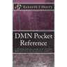DMN Pocket Reference: A Practical Reference Guide to the Decision Model and Notation Specification version 1.1