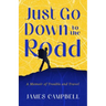 Just Go Down to the Road: A Memoir of Trouble and Travel