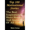Top 100 Motivational Stories: The Best Inspirational Short Stories And Anecdotes Of All Time