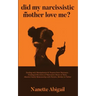 Did My Narcissistic Mother Love Me?: Dealing with Manipulation & Trauma from Narcissist - Healing & Recovery of Narcissism Abuse in Toxic, Abusive Fam