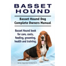 Basset Hound. Basset Hound Dog Complete Owners Manual. Basset Hound book for care, costs, feeding, grooming, health and training.