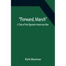 Forward, March A Tale of the Spanish-American War