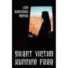 Silent Victim Running Free: A True Story About One Woman's Struggle To Survive The Abuse, Deception, And Cruel Acts Of One Man And His Family, And