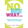 No Matter What...: Fighting for Kids Through the Tough Stuff of Foster Care and Adoption