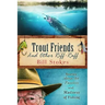 Trout Friends and other Riff-Raff: Stories about the Passion and Madness of Fishing