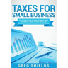 Taxes for Small Business: The Ultimate Guide to Small Business Taxes Including LLC Taxes, Payroll Taxes, and Self-Employed Taxes as a Sole Propr