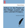 Arthur; Or, the Pastor of the Village; A Poem. [By John Leonard Knapp.]