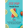 Ice Pop Recipe Book: 99 Traditional Ice Pop Recipes For The Entire Family