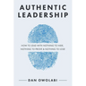 Authentic Leadership: How to Lead with Nothing to Hide, Nothing to Prove & Nothing to Lose