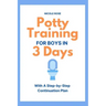 Potty Training for Boys in 3 Days: With A Step-by-Step Continuation Plan