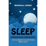 Sleep: A Comprehensive Guide to Improving Physical (Practical Knowledge to Sleep Better and Improve Your Life)