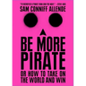 Be More Pirate: Or How to Take on the World and Win
