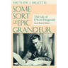 Some Sort of Epic Grandeur: The Life of F. Scott Fitzgerald (REV)