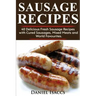Sausage Recipes: Sausage Making Tips with 40 Delicious Homemade Sause Recipes, Pork, Turkey, Chicken, Sausages from Around the World. M