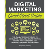 Digital Marketing QuickStart Guide: The Simplified Beginner's Guide to Developing a Scalable Online Strategy, Finding Your Customers, and Profitably G