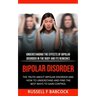 Bipolar Disorder: The Truth About Bipolar Disorder and How to Understand and Find the Best Ways to Gain Control (Understanding the Effec