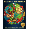 Floral Mandala: Coloring Book For Adults Beautiful and Relaxing Colouring Book with Flower Patterns More Than 100 Stress Relieving Designs