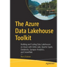 The Azure Data Lakehouse Toolkit: Building and Scaling Data Lakehouses on Azure with Delta Lake, Apache Spark, Databricks, Synapse Analytics, and Snow