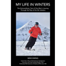 My Life in Winters: The Extraordinary Tale of One Man's Journey Through the Rise of the Ski Industry