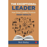 The Exceptional Leader: How Smart Leaders Produce Smart Results
