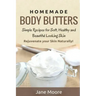 Homemade Body Butters: Simple Recipes for Soft, Healthy, and Beautiful Looking Skin. Rejuvenate your Skin Naturally!