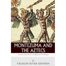 Montezuma and the Aztecs: The Life and Death of an Empire and Its Emperor