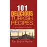 101 Delicious Turkish Recipes: Quick and Easy Turkish Recipes for the Entire Family