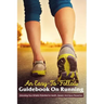 An Easy-To-Follow Guidebook On Running: Unlocking Your Athletic Potential For Health, Speed, And Injury Prevention: Anatomy For Runners