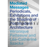 Mediated Messages: Periodicals, Exhibitions and the Shaping of Postmodern Architecture