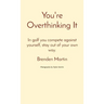 You're Overthinking It: In golf you compete against yourself, stay out of your own way.