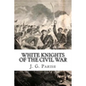 White Knights of the Civil War: The Jones County Mississippi soldiers of Knights Company who defied the Confederacy and fought for the Union