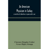An American physician in Turkey: a narrative of adventures in peace and in war