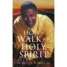 How To Walk In The Holy Spirit