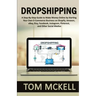 Dropshipping: A Step-By-Step Guide to Make Money Online by Starting Your Own E-Commerce Business on Shopify, Amazon, eBay, Etsy, Fac