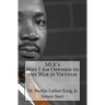 MLK's Why I Am Opposed to the War in Vietnam: Dr. Martin Luther King, Jr.