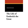 The Life of Frederick the Great