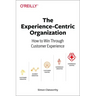 The Experience-Centric Organization: How to Win Through Customer Experience