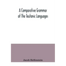A comparative grammar of the Teutonic languages. Being at the same time a historical grammar of the English language. And comprising Gothic, Anglo-Sax