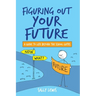 Figuring Out Your Future: A guide to life beyond the school gates