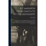 A Campaign From Santa Fe to the Mississippi; Being a History of the old Sibley Brigade From its First Organization to the Present Time; its Campaigns