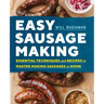 Easy Sausage Making: Essential Techniques and Recipes to Master Making Sausages at Home