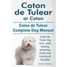 Coton de Tulear or Coton. Coton de Tulear Complete Dog Manual. Coton de Tulear dog care, costs, feeding, grooming, health and training all included.