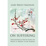 On Suffering: Philosophical Reflections on What It Means to be Human