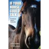 If Your Horse Could Talk: The Ultimate Guide to Partnership
