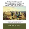 The Importance of Being Earnest: A Trivial Comedy for Serious People. By: Oscar Wilde